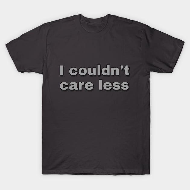 I Couldn't Care Less T-Shirt by Weird.Funny.Odd